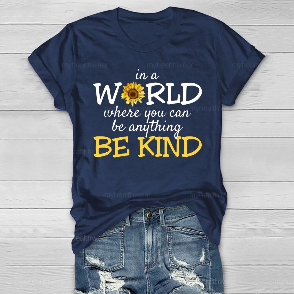 Be Kind In A World Where You Can Be Anything Sunflower Healthwear T-shirt