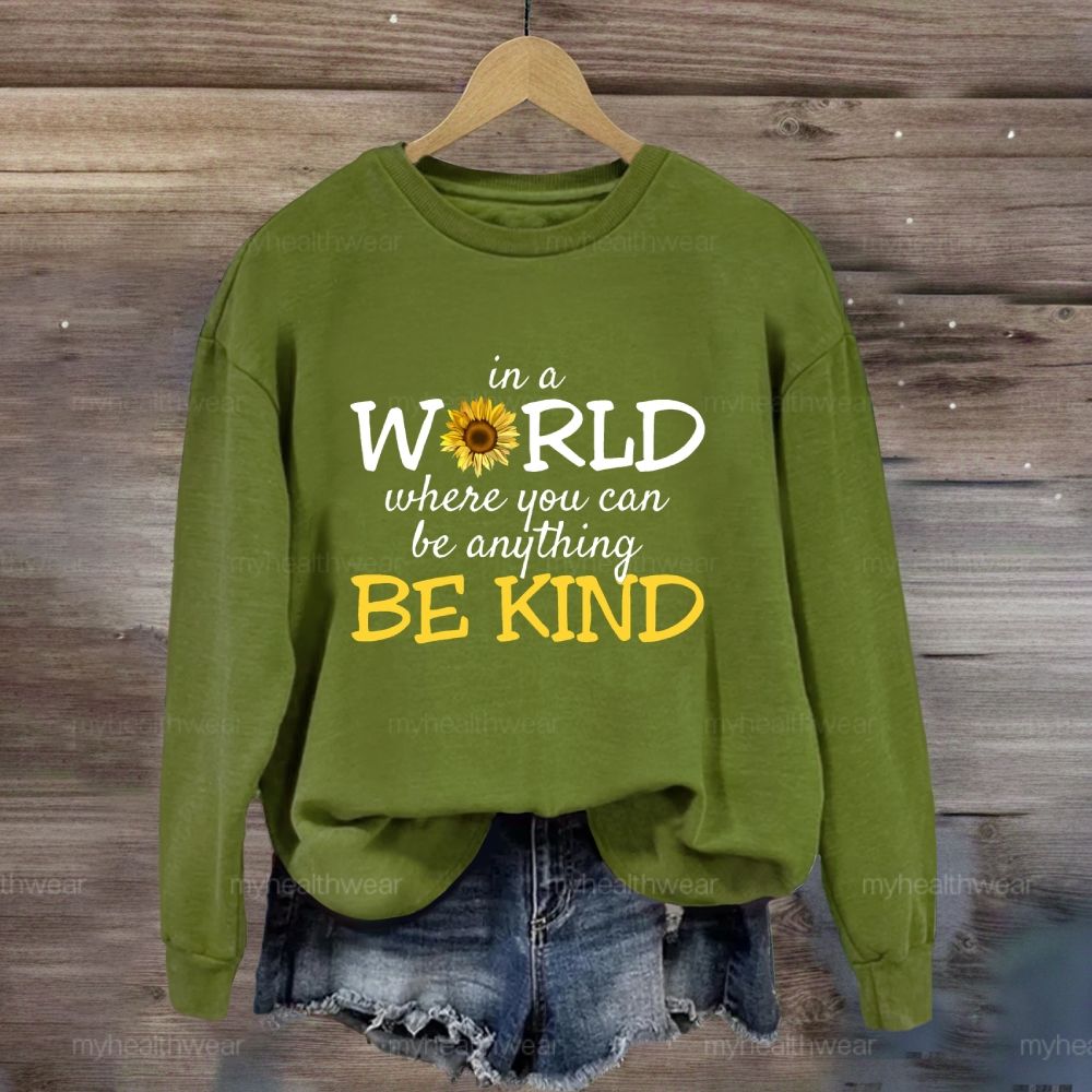 Be Kind In A World Where You Can Be Anything Sunflower Sweatshirt