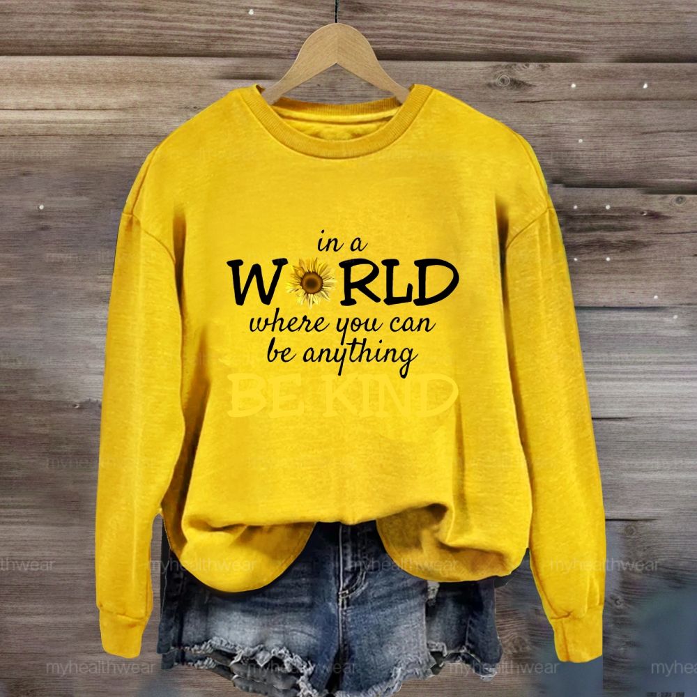 Be Kind In A World Where You Can Be Anything Sunflower Sweatshirt