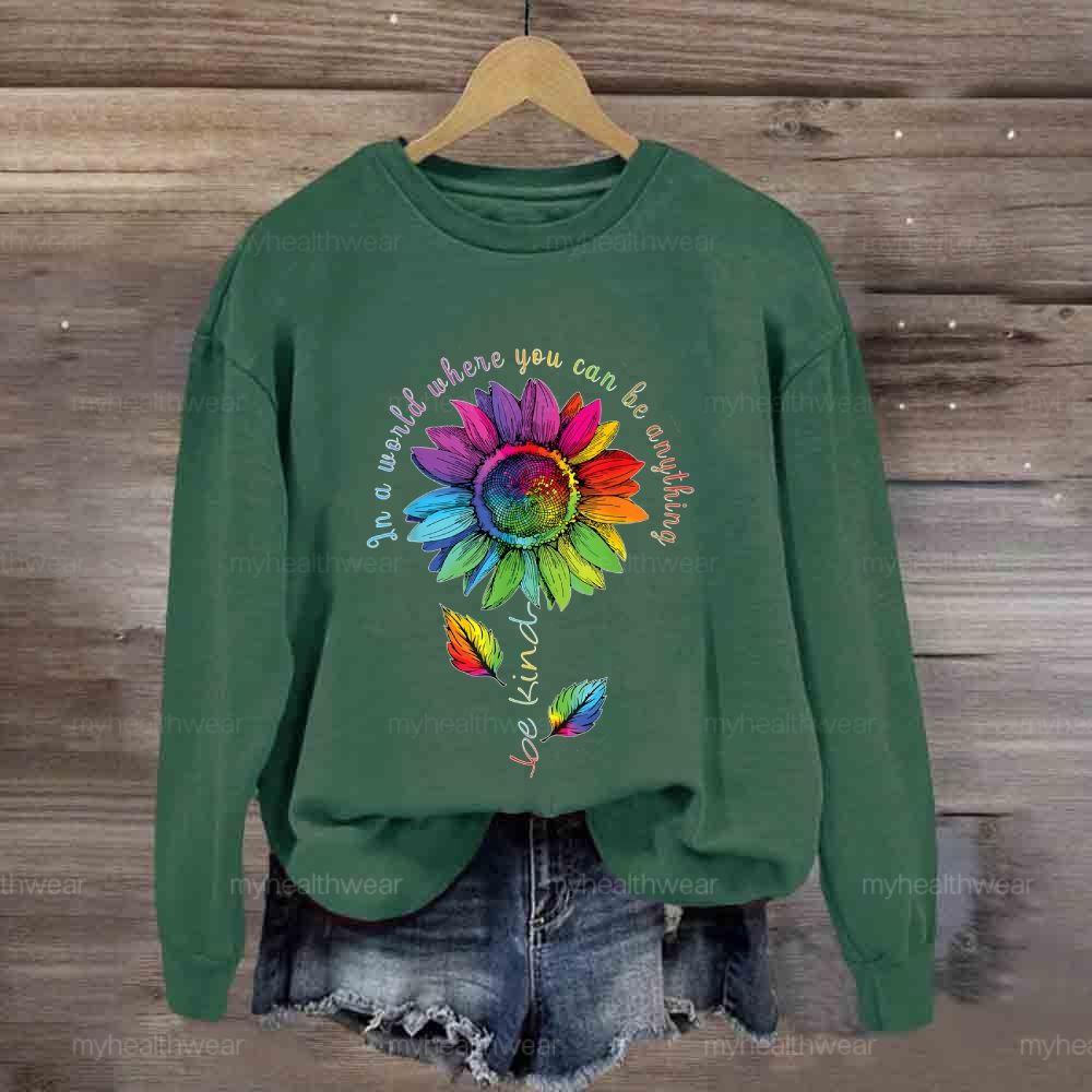 Be Kind In A World Where You Can Be Anything Colorful Sunflowers Sweatshirt
