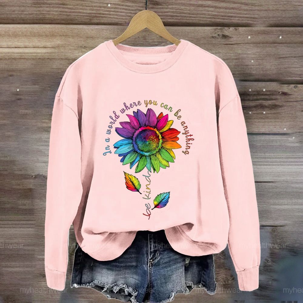 Be Kind In A World Where You Can Be Anything Colorful Sunflowers Sweatshirt