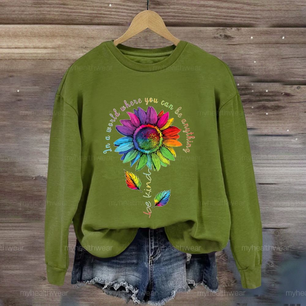 Be Kind In A World Where You Can Be Anything Colorful Sunflowers Sweatshirt
