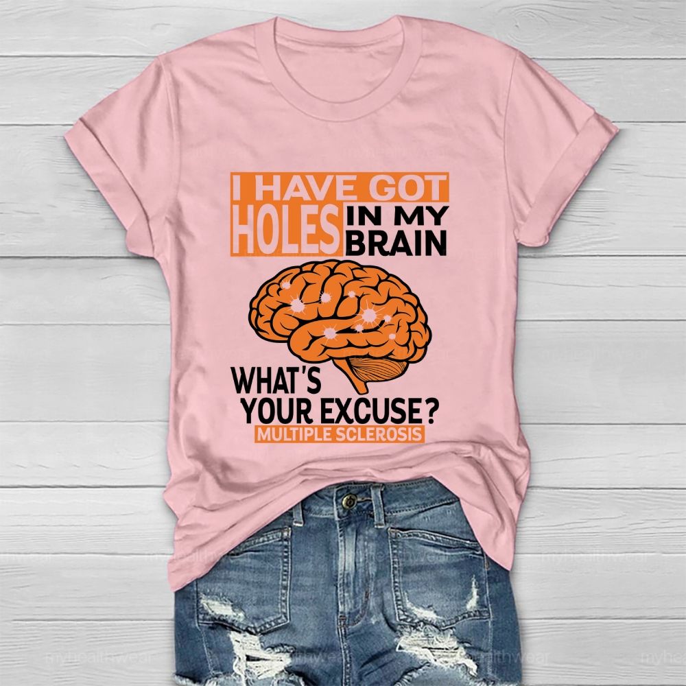 I've Got Holes In My Brain What's Your Excuse Multiple Sclerosis Healthwear T-shirt