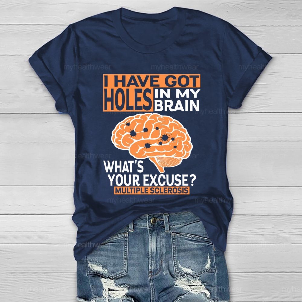 I've Got Holes In My Brain What's Your Excuse Multiple Sclerosis Healthwear T-shirt