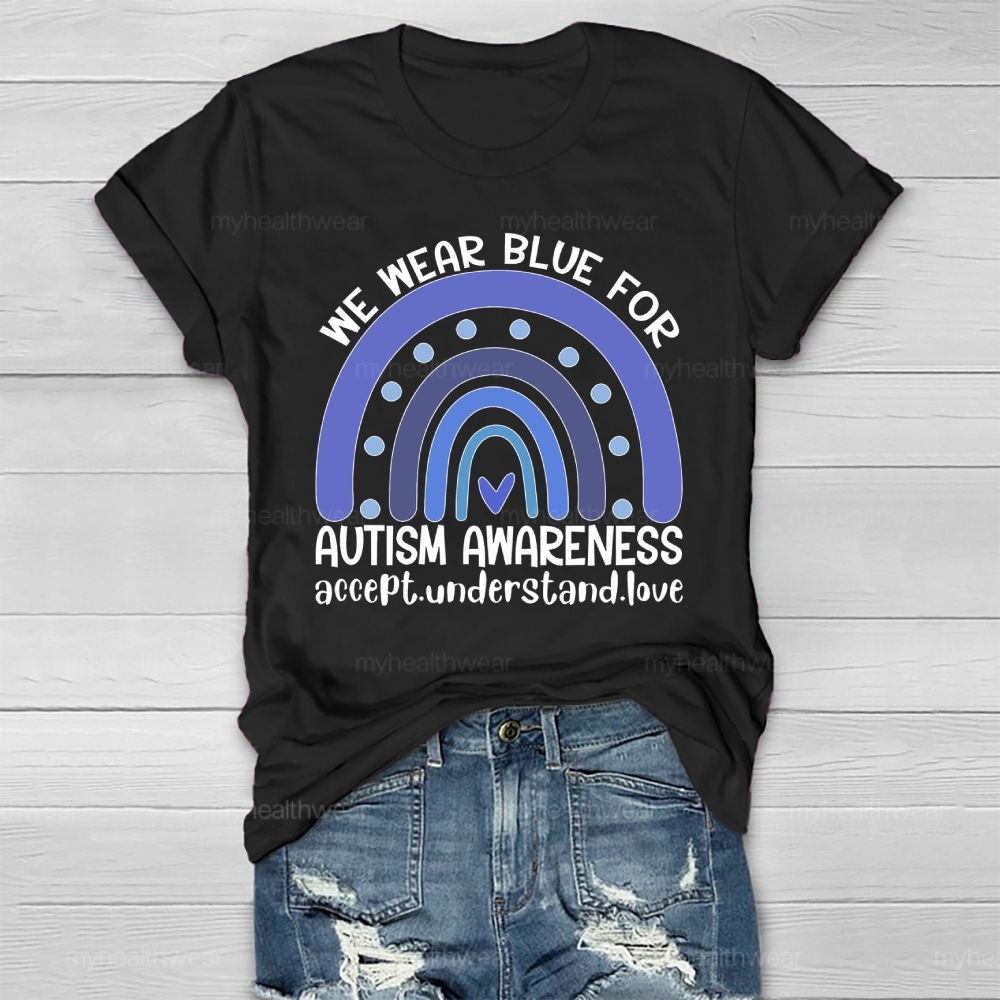 We Wear Blue For Autism Awareness Accept Understand Love Healthwear T-shirt