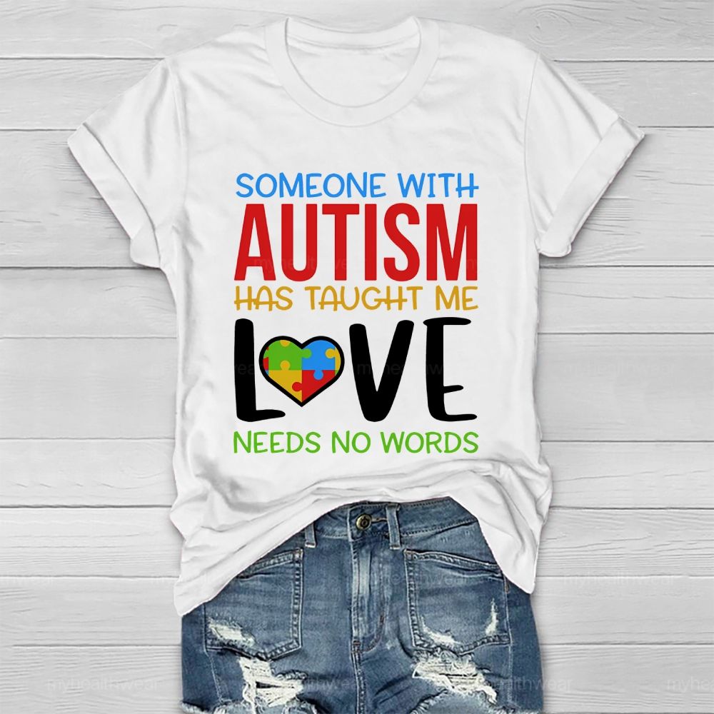 Someone With Autism Has Taught Me Love Needs No Words Healthwear T-shirt