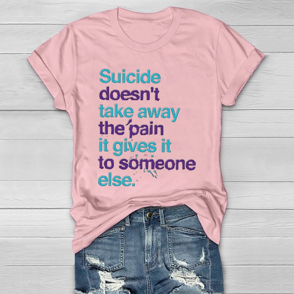 Suicide Doesn't Take Away The Pain It Gives To Someone Else Healthwear T-shirt
