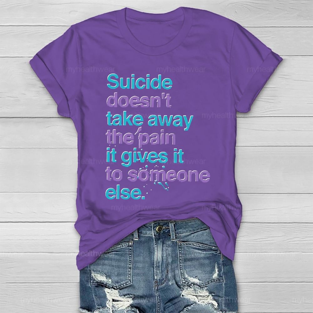 Suicide Doesn't Take Away The Pain It Gives To Someone Else Healthwear T-shirt