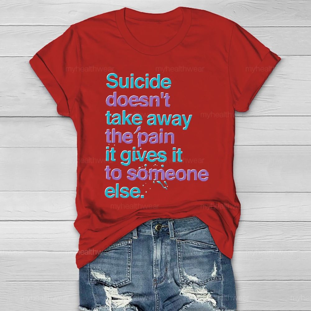 Suicide Doesn't Take Away The Pain It Gives To Someone Else Healthwear T-shirt