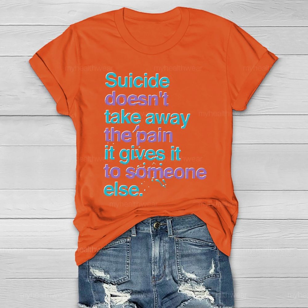 Suicide Doesn't Take Away The Pain It Gives To Someone Else Healthwear T-shirt