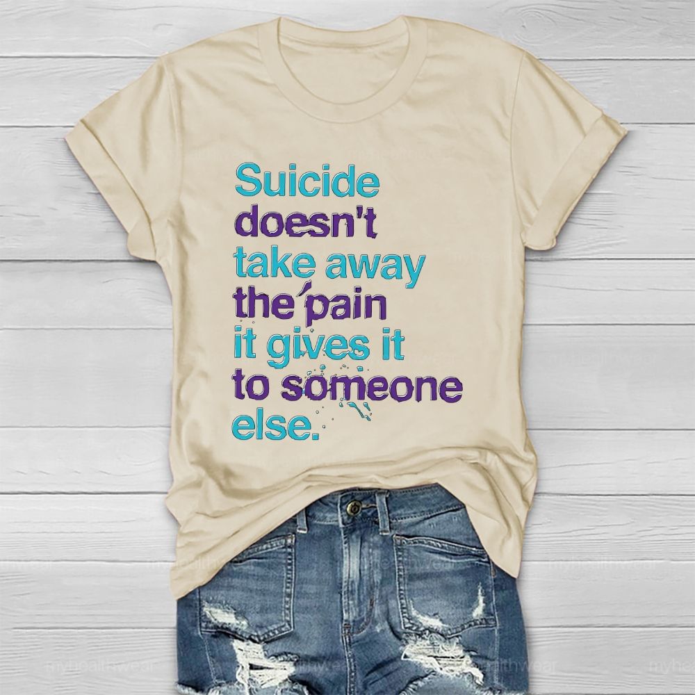 Suicide Doesn't Take Away The Pain It Gives To Someone Else Healthwear T-shirt