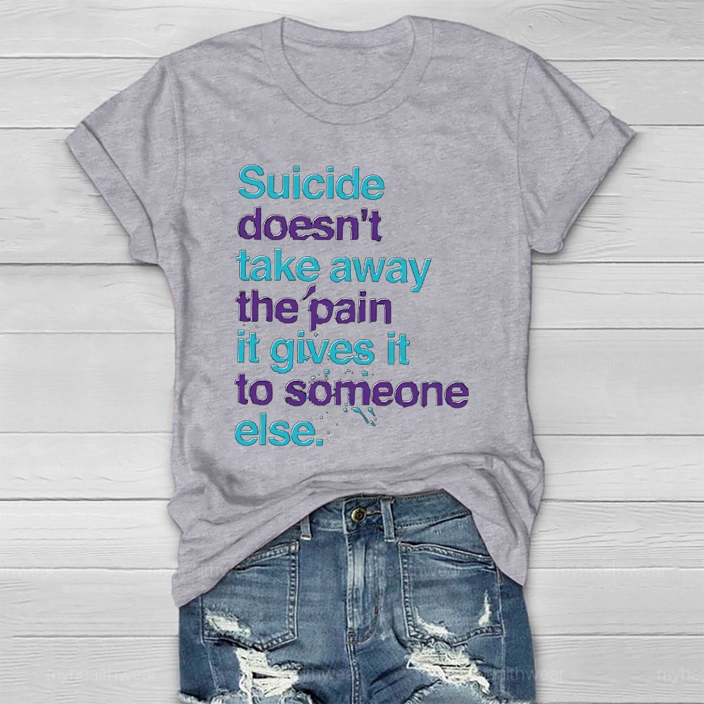 Suicide Doesn't Take Away The Pain It Gives To Someone Else Healthwear T-shirt