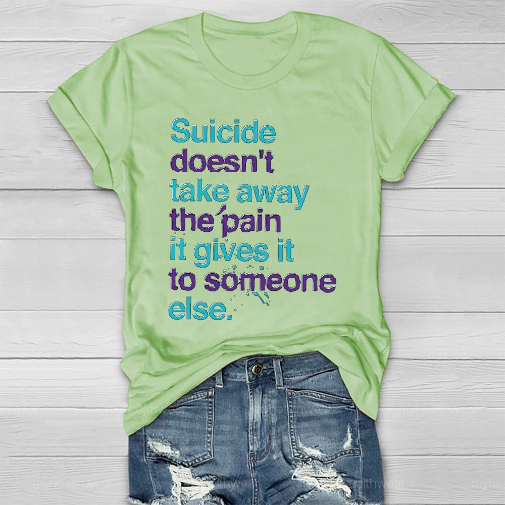 Suicide Doesn't Take Away The Pain It Gives To Someone Else Healthwear T-shirt