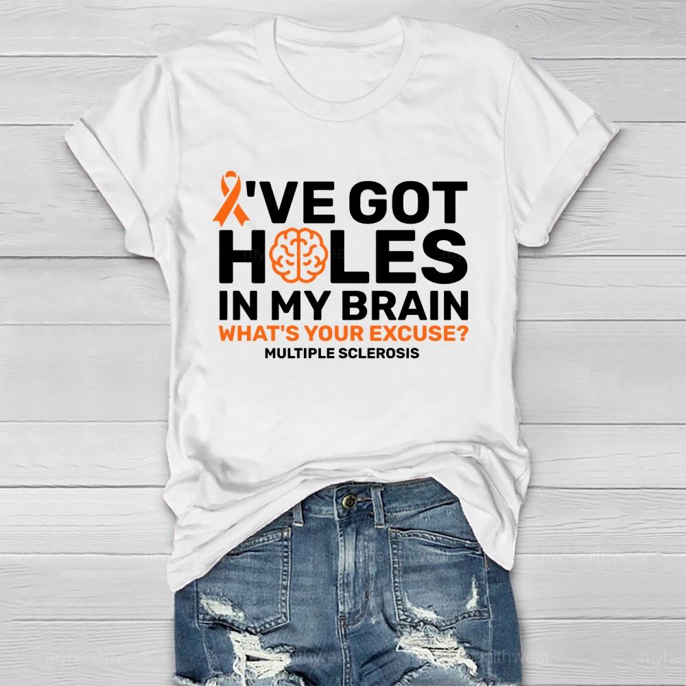 I've Got Holes In My Brain What's Your Excuse Multiple Sclerosis Healthwear T-shirt