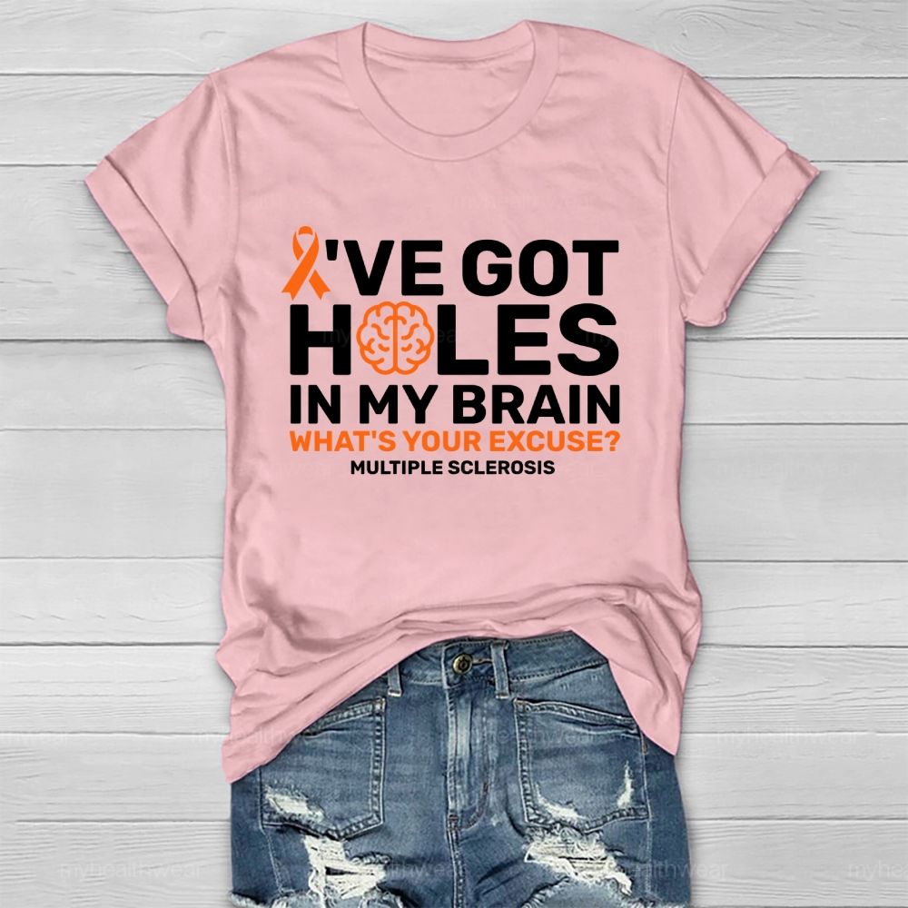 I've Got Holes In My Brain What's Your Excuse Multiple Sclerosis Healthwear T-shirt