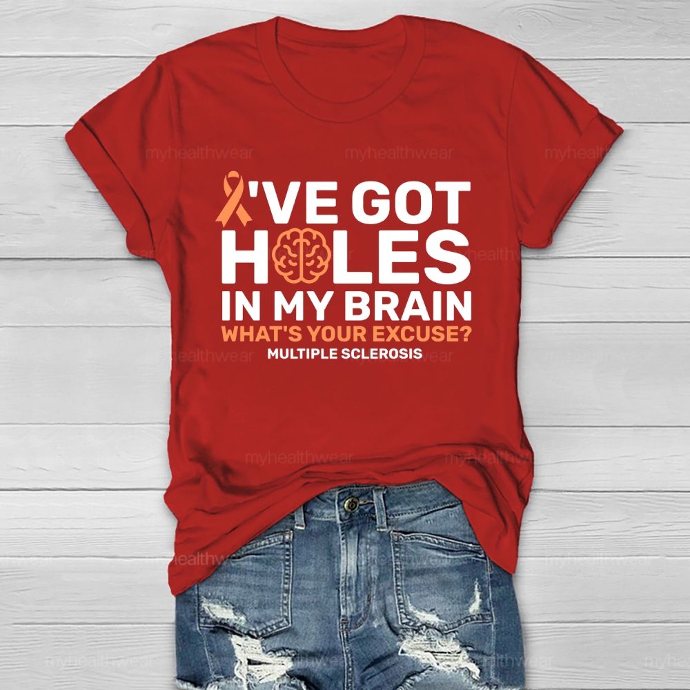 I've Got Holes In My Brain What's Your Excuse Multiple Sclerosis Healthwear T-shirt