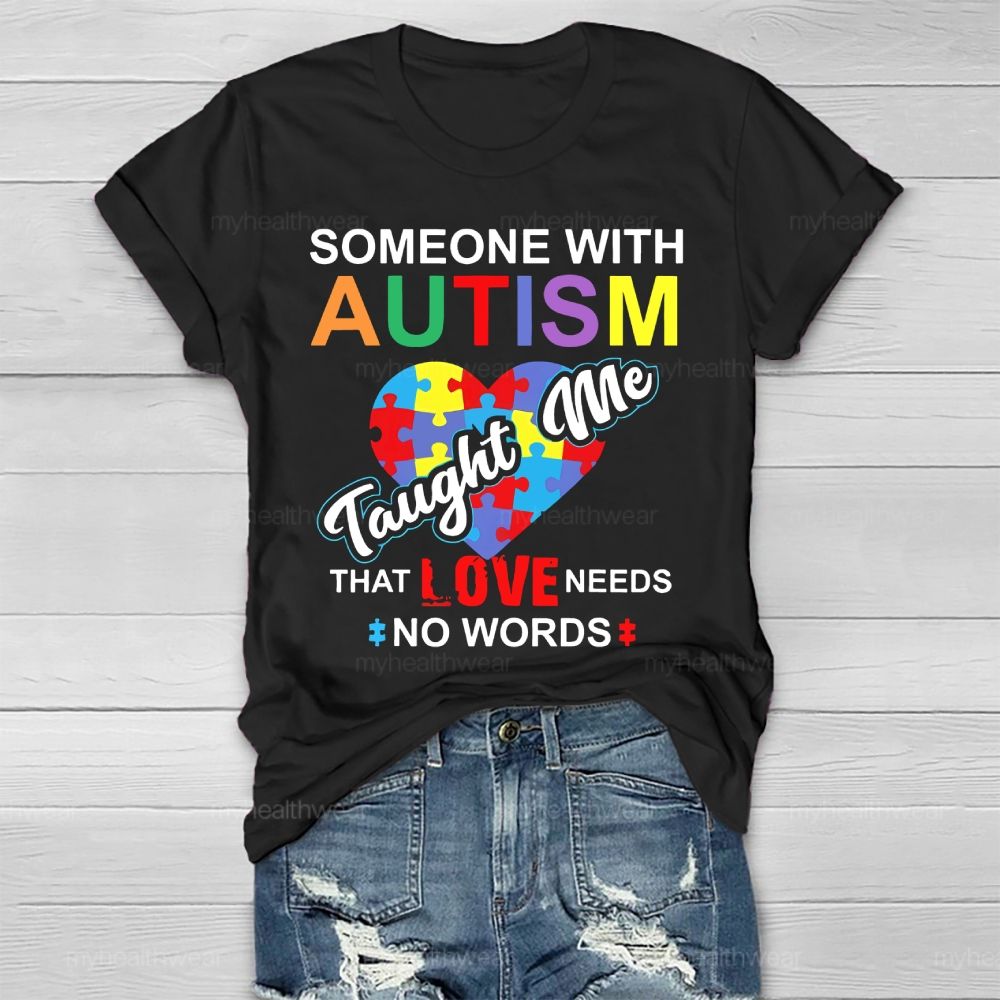 Someone With Autism Taught Me That Love Needs No Words Healthwear T-shirt