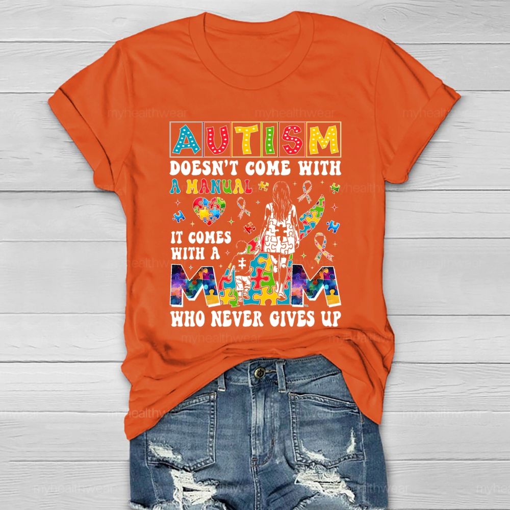 Autism Doesn't Come With A Manual It Comes With A Mom Who Never Gives Up Healthwear T-shirt