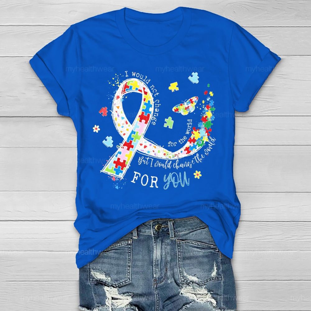 I Would Not Change You But I Would Change The World For You Healthwear T-shirt