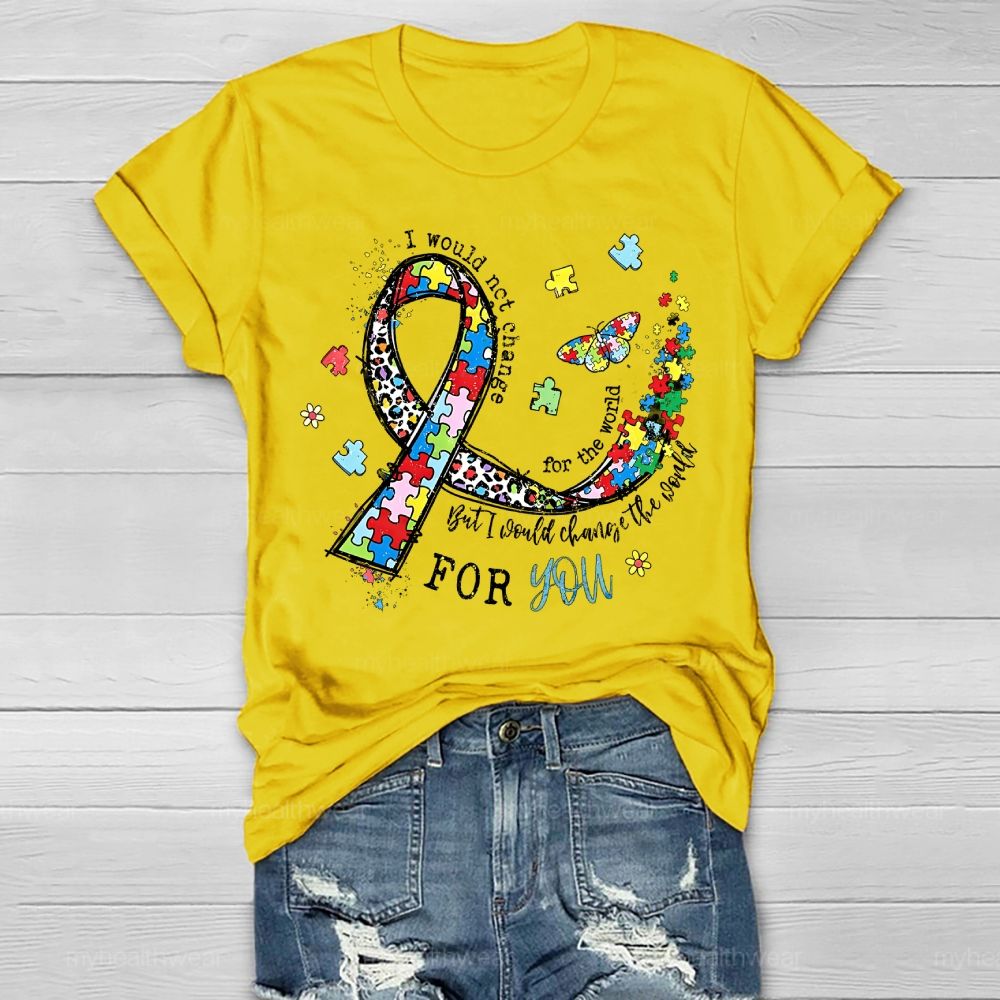I Would Not Change You But I Would Change The World For You Healthwear T-shirt