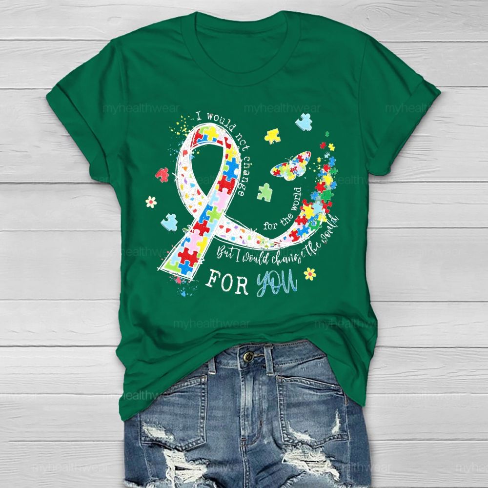 I Would Not Change You But I Would Change The World For You Healthwear T-shirt