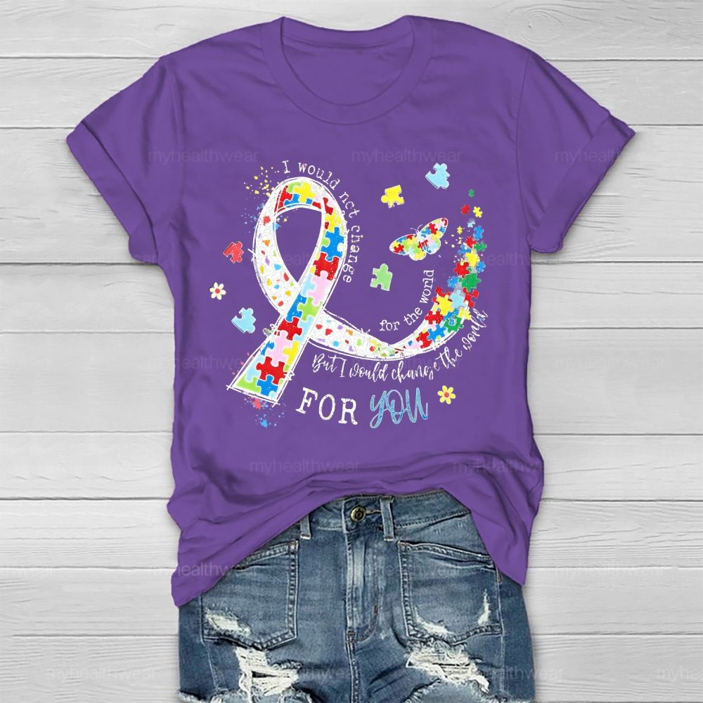 I Would Not Change You But I Would Change The World For You Healthwear T-shirt