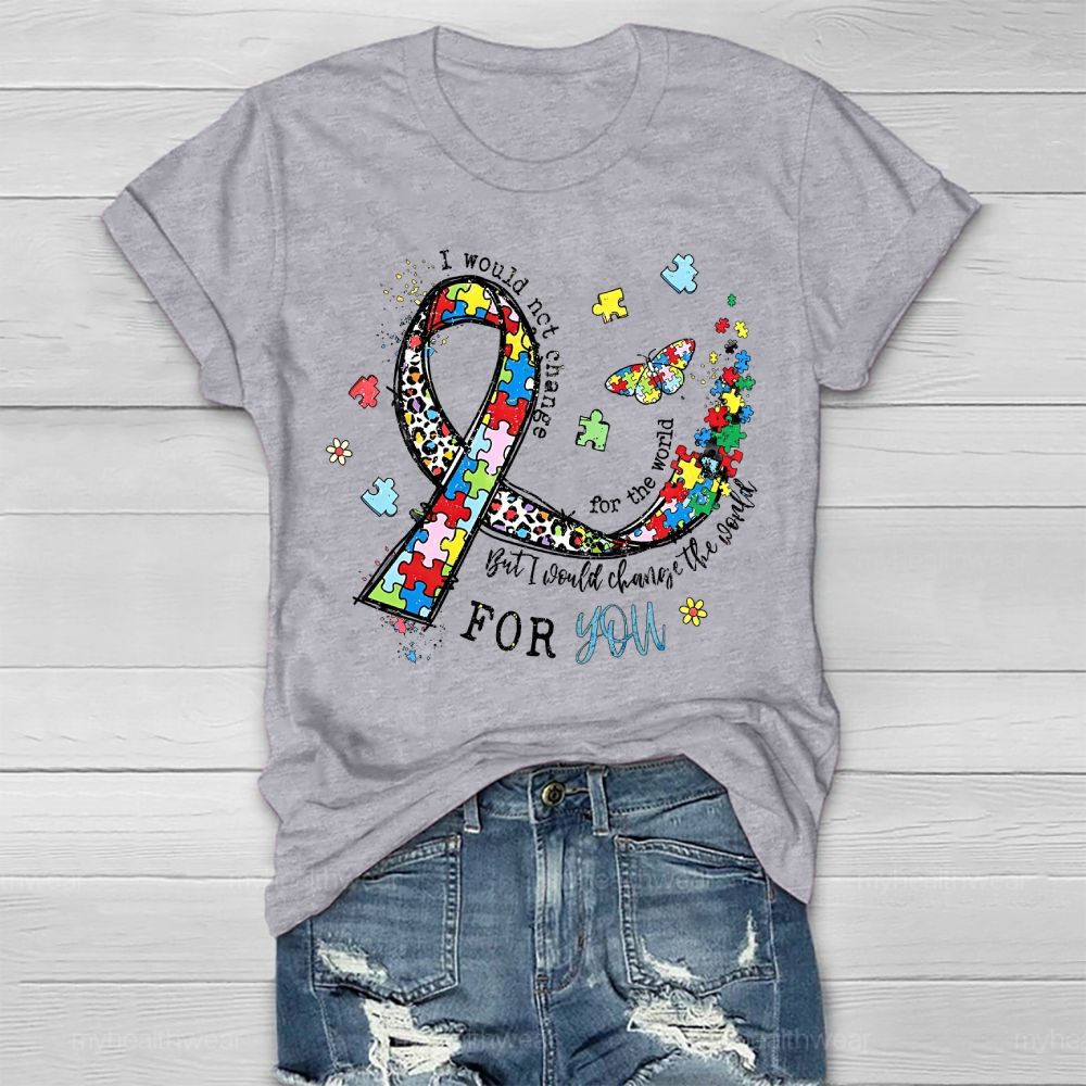 I Would Not Change You But I Would Change The World For You Healthwear T-shirt