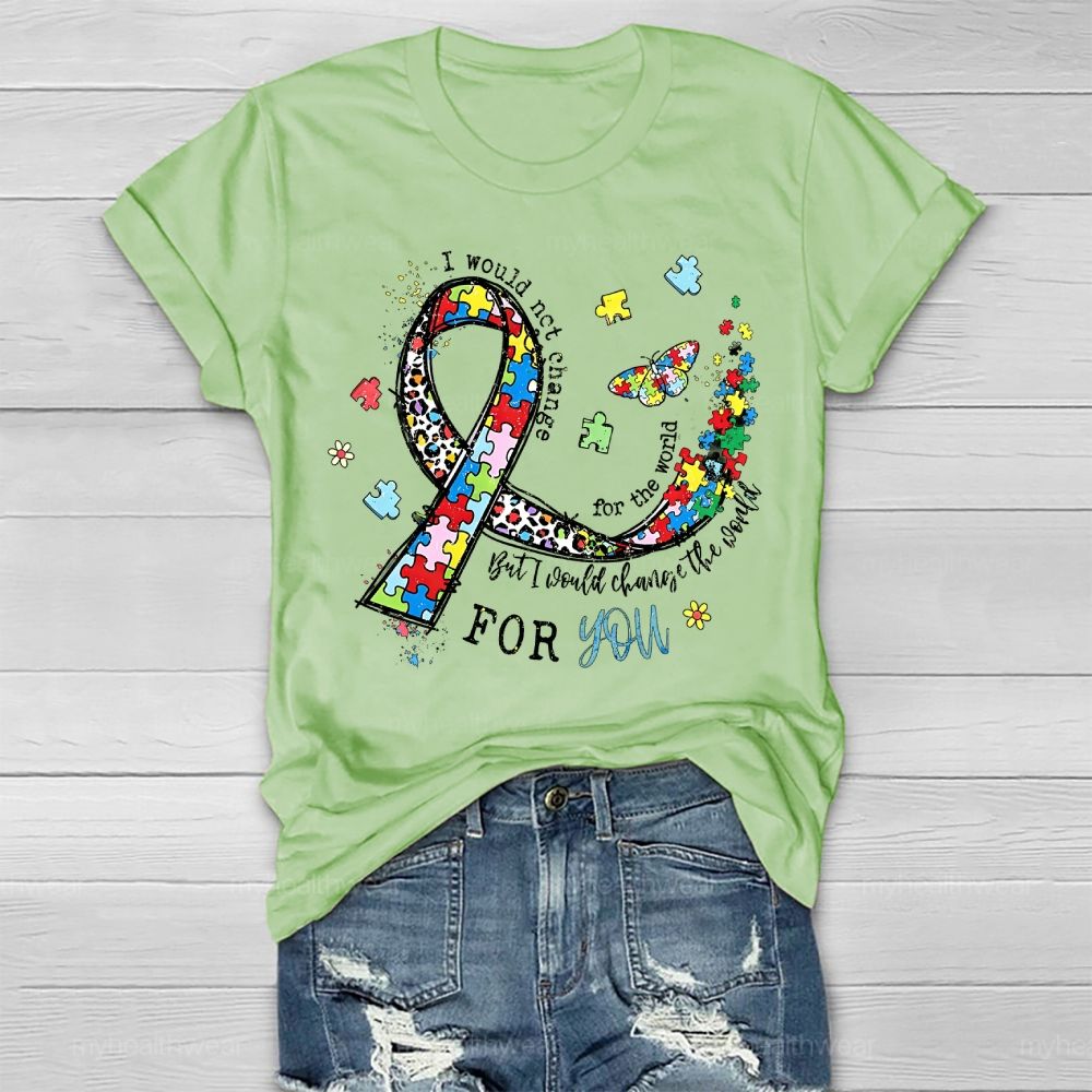 I Would Not Change You But I Would Change The World For You Healthwear T-shirt