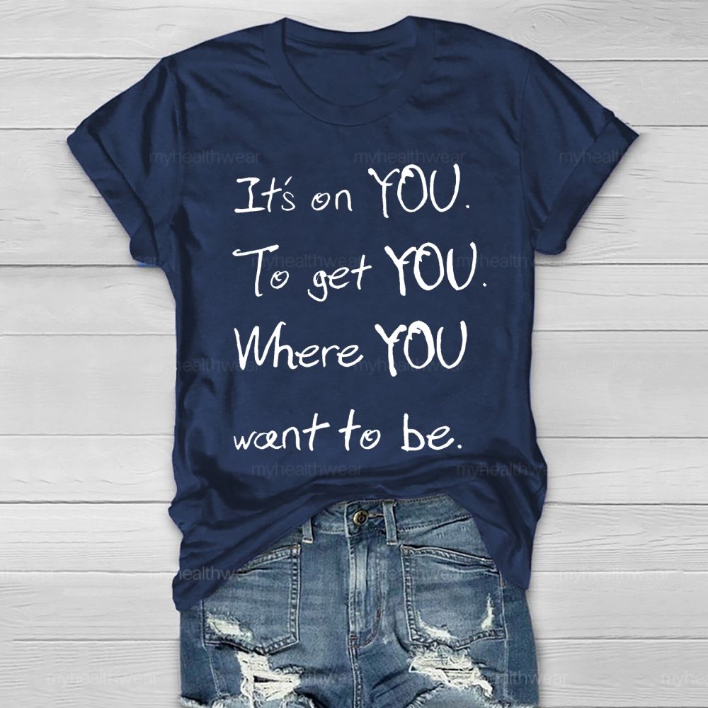 It's On You To Get You Where You Want To Be Healthwear T-shirt