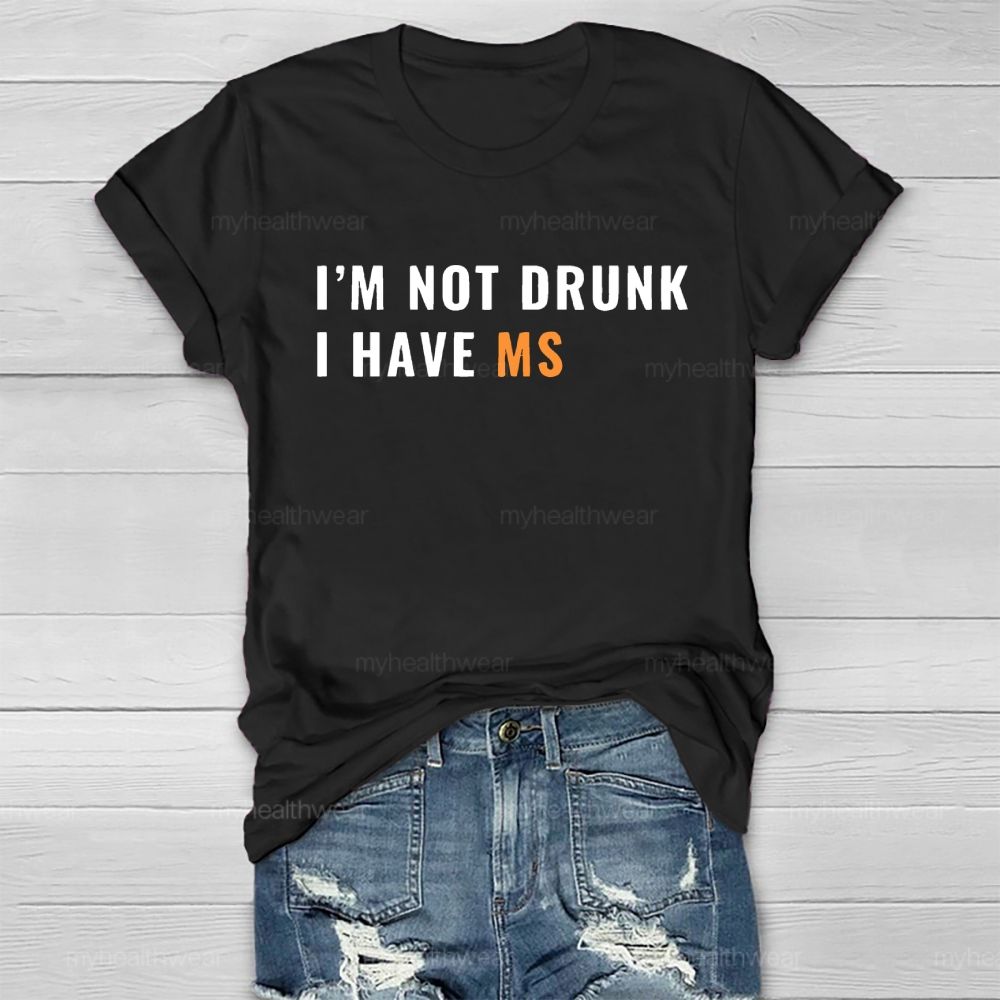 I'm Not Drunk I Have Ms Healthwear T-shirt