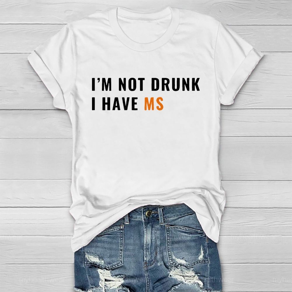 I'm Not Drunk I Have Ms Healthwear T-shirt