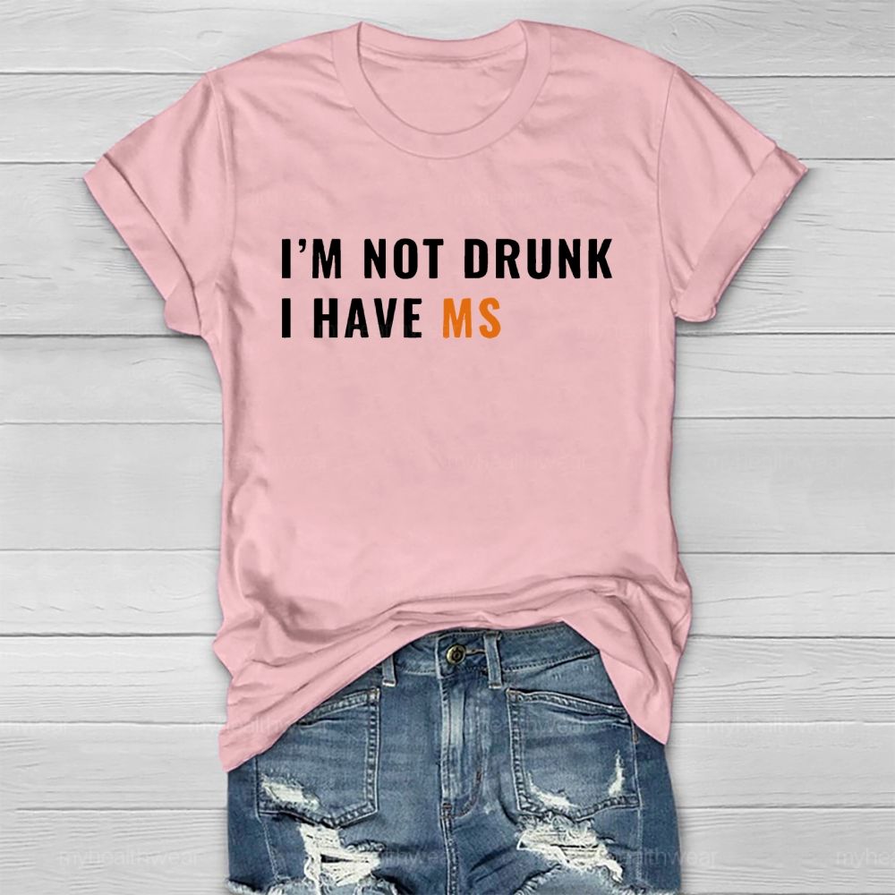 I'm Not Drunk I Have Ms Healthwear T-shirt