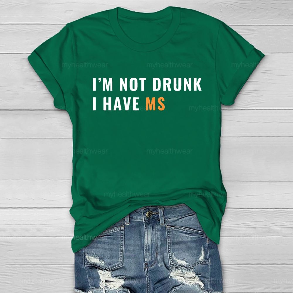 I'm Not Drunk I Have Ms Healthwear T-shirt