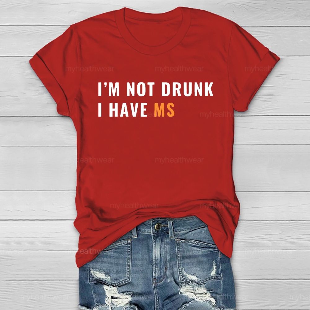 I'm Not Drunk I Have Ms Healthwear T-shirt