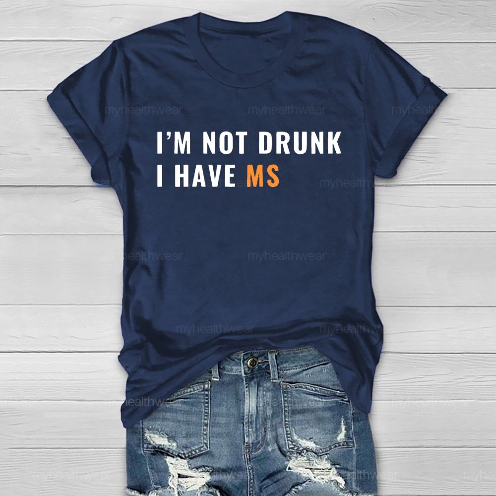 I'm Not Drunk I Have Ms Healthwear T-shirt