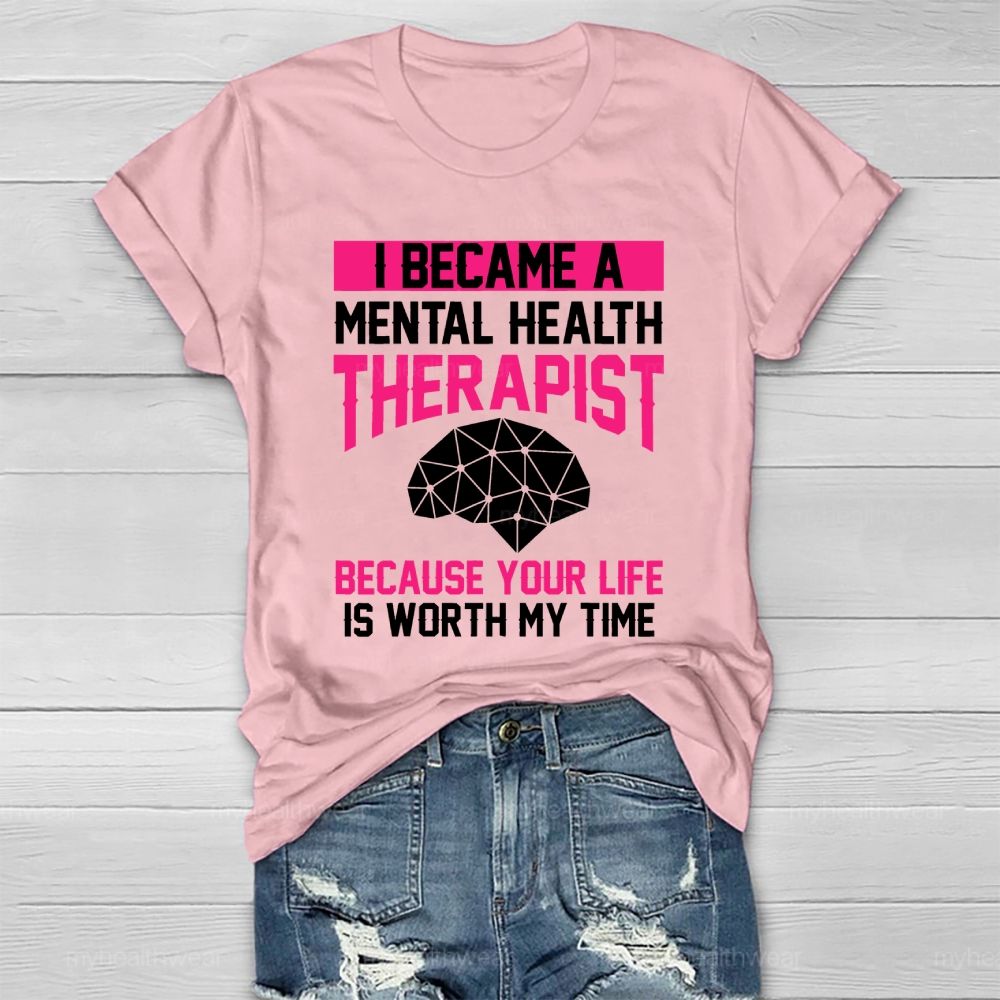 I Became A Mental Health Therapist Because Your Life Is Worth My Time Healthwear T-shirt