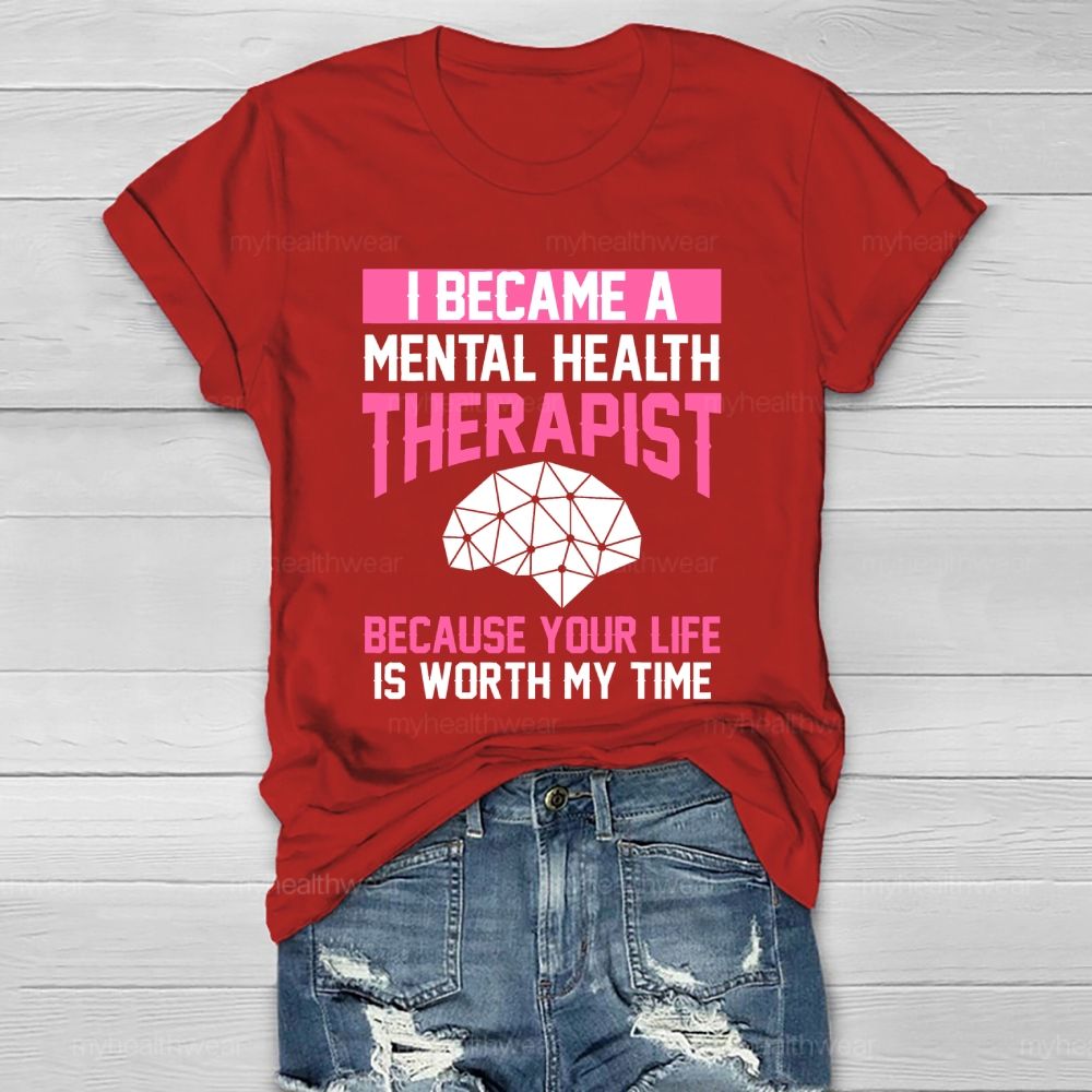 I Became A Mental Health Therapist Because Your Life Is Worth My Time Healthwear T-shirt