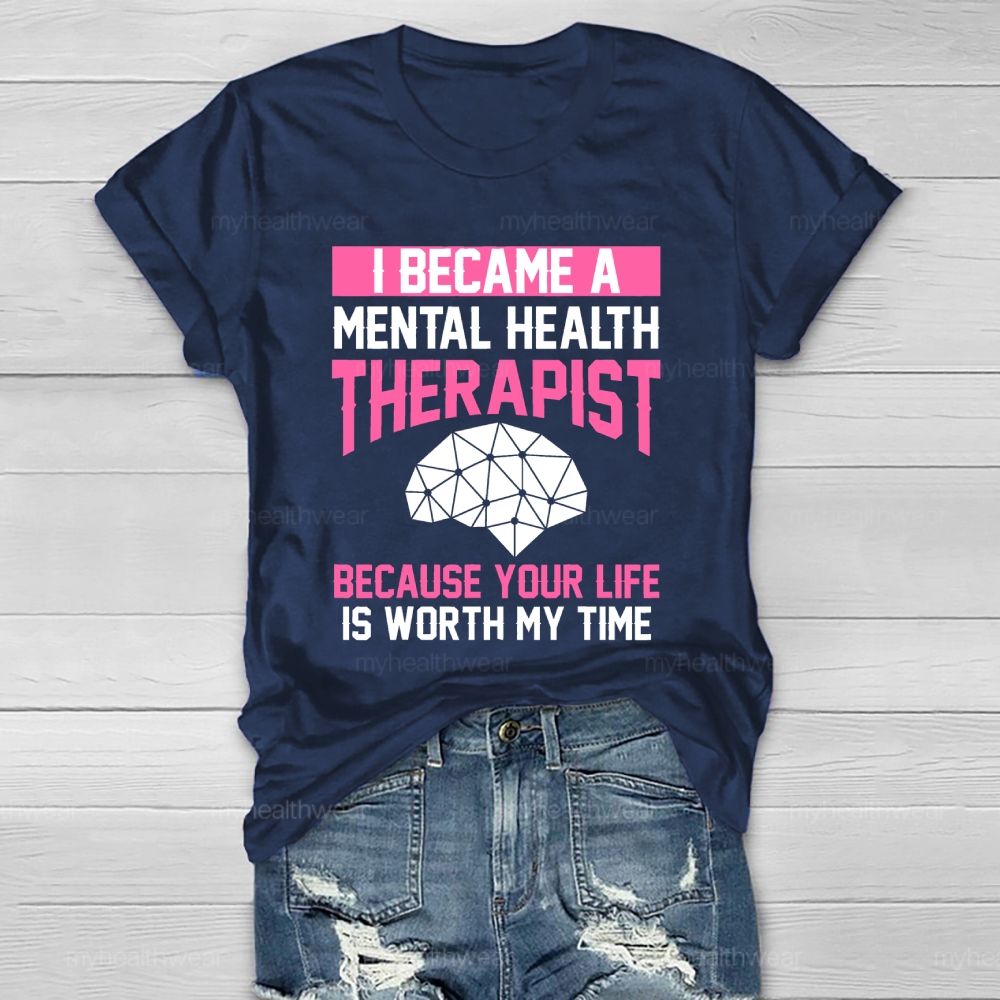 I Became A Mental Health Therapist Because Your Life Is Worth My Time Healthwear T-shirt