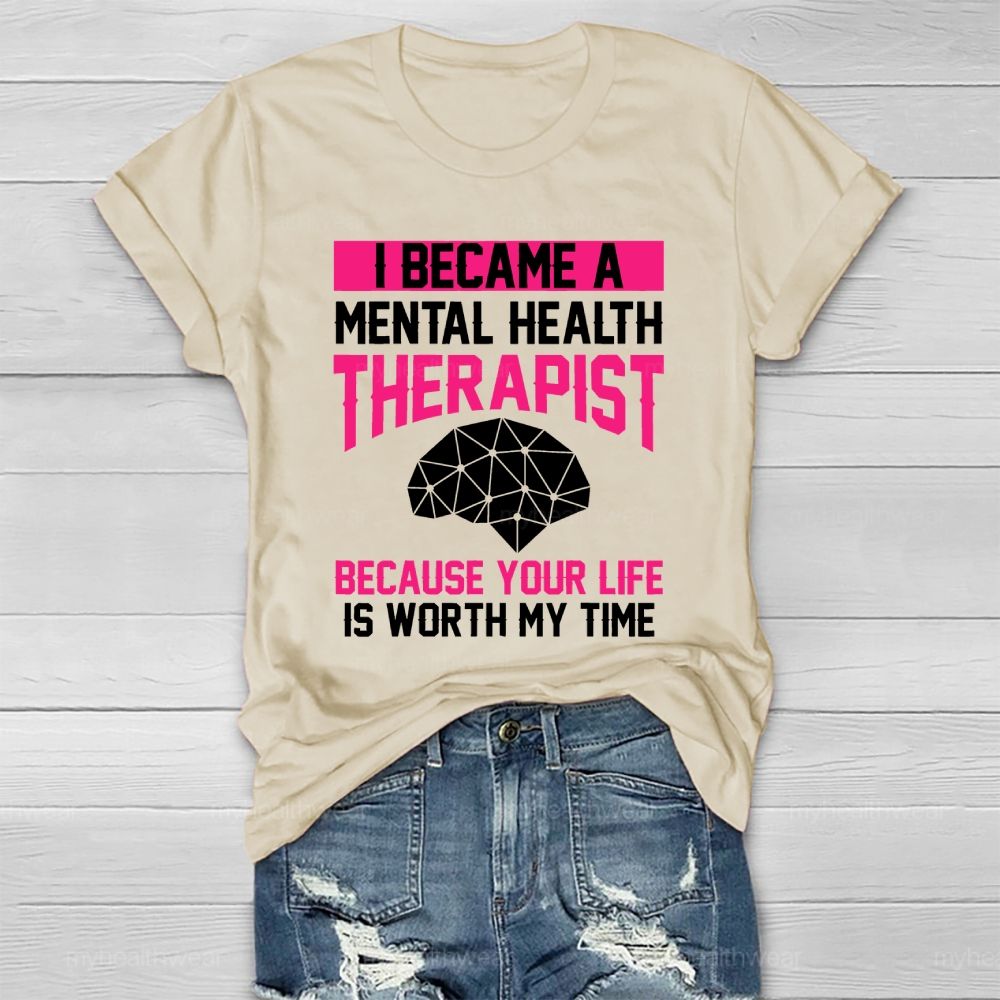 I Became A Mental Health Therapist Because Your Life Is Worth My Time Healthwear T-shirt