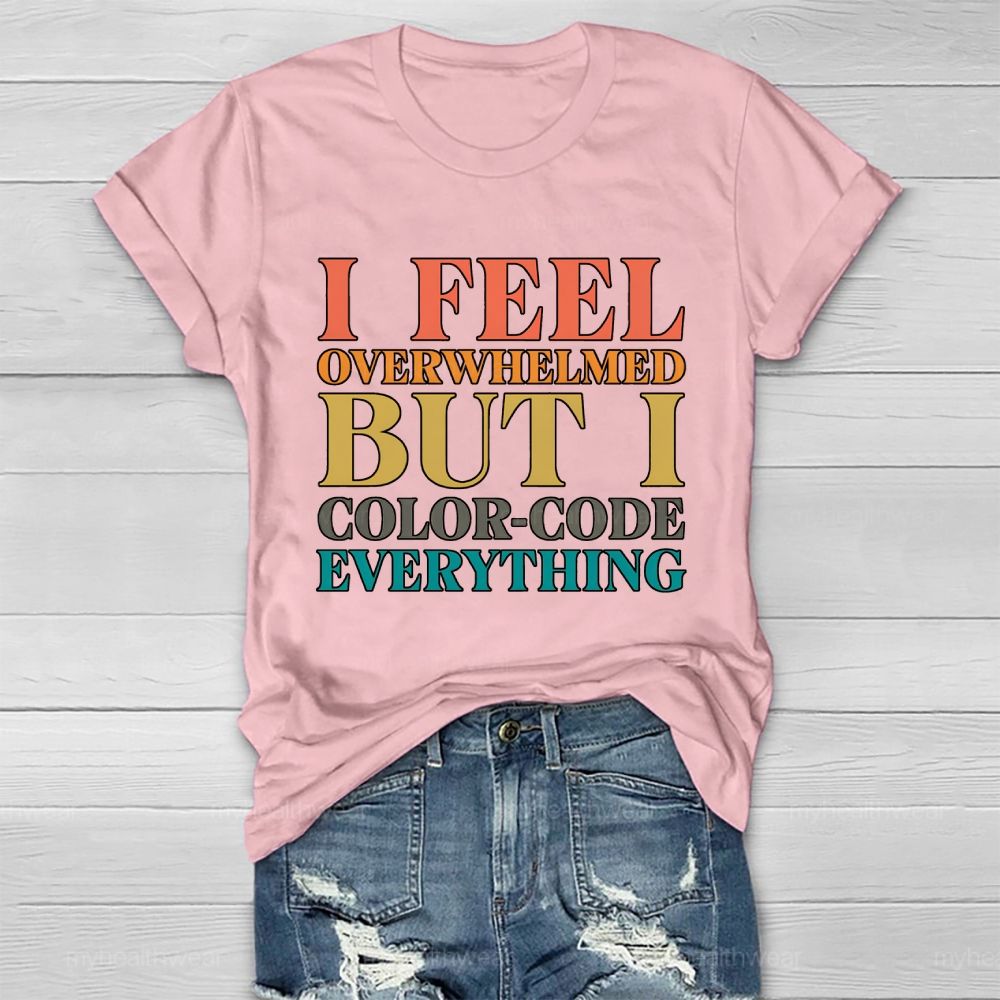 I Feel Overwhelmed But I Color-Code Everything Healthwear T-shirt