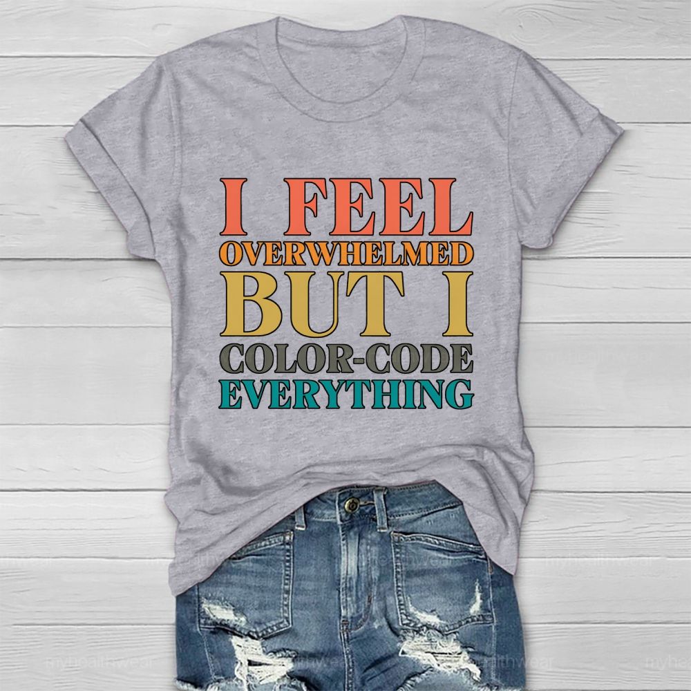 I Feel Overwhelmed But I Color-Code Everything Healthwear T-shirt