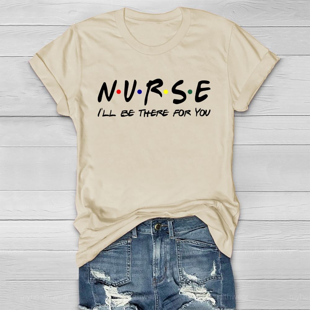 Nurse I'll Be There For You Healthwear T-shirt