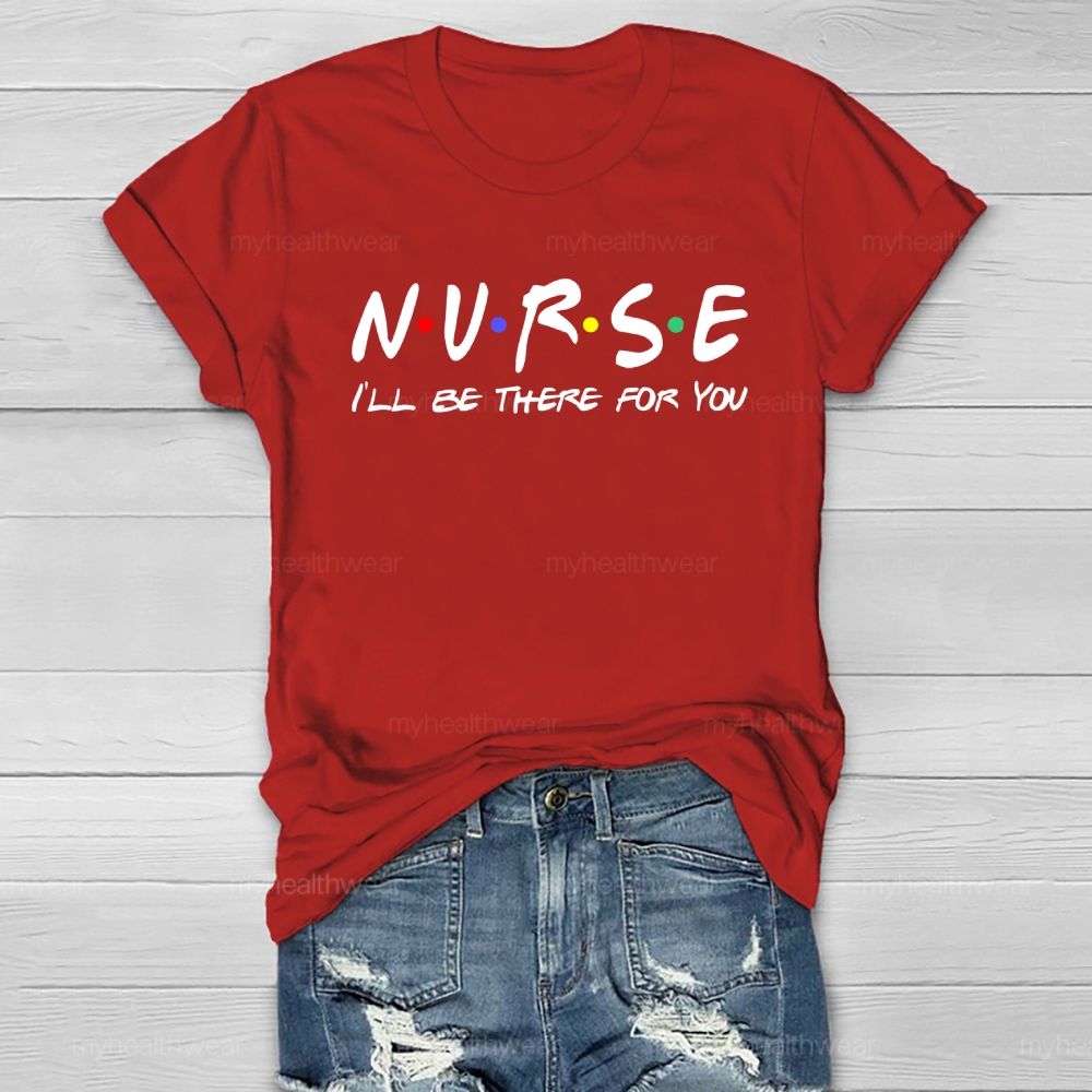 Nurse I'll Be There For You Healthwear T-shirt