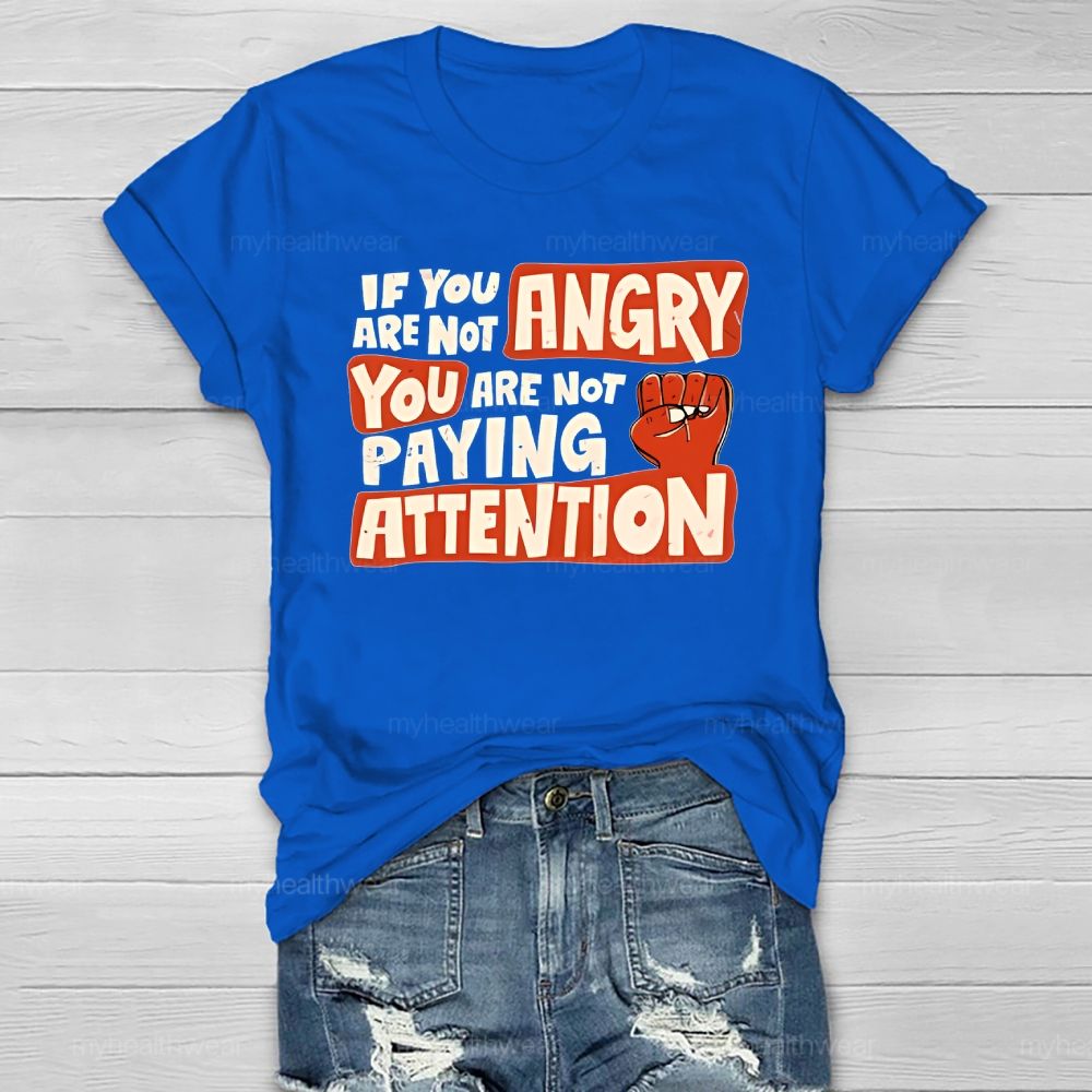 If You Are Not Angry You Are Not Paying Attention Healthwear T-shirt