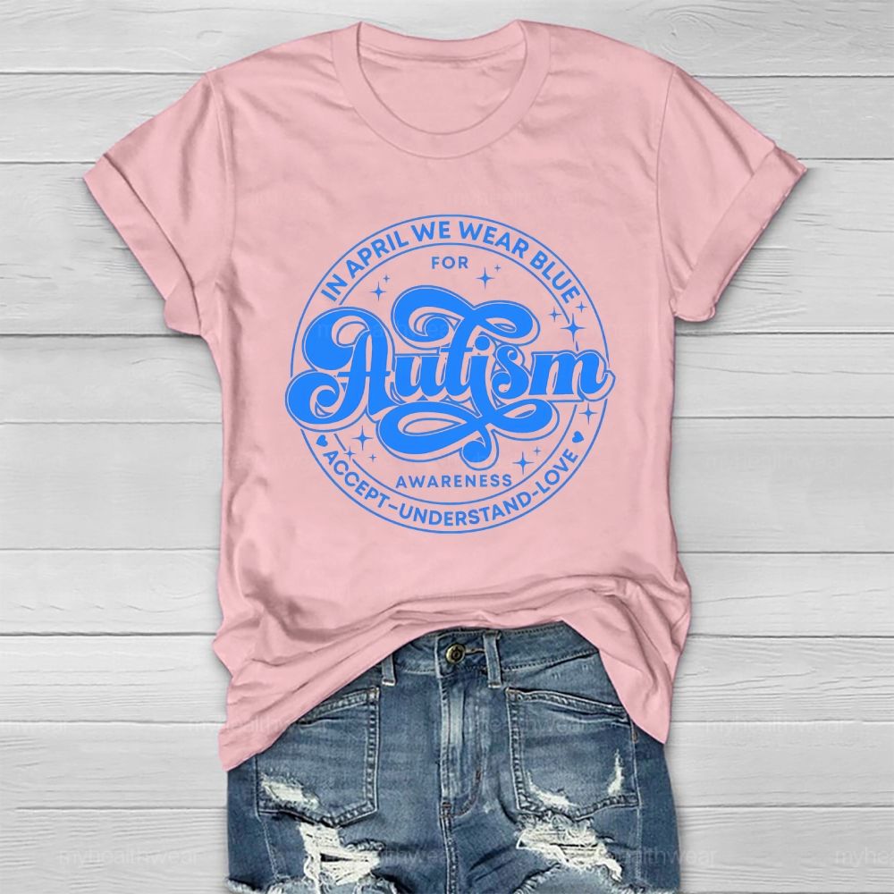 In April We Wear Blue For Autism Awareness Accept Understand Love Healthwear T-shirt