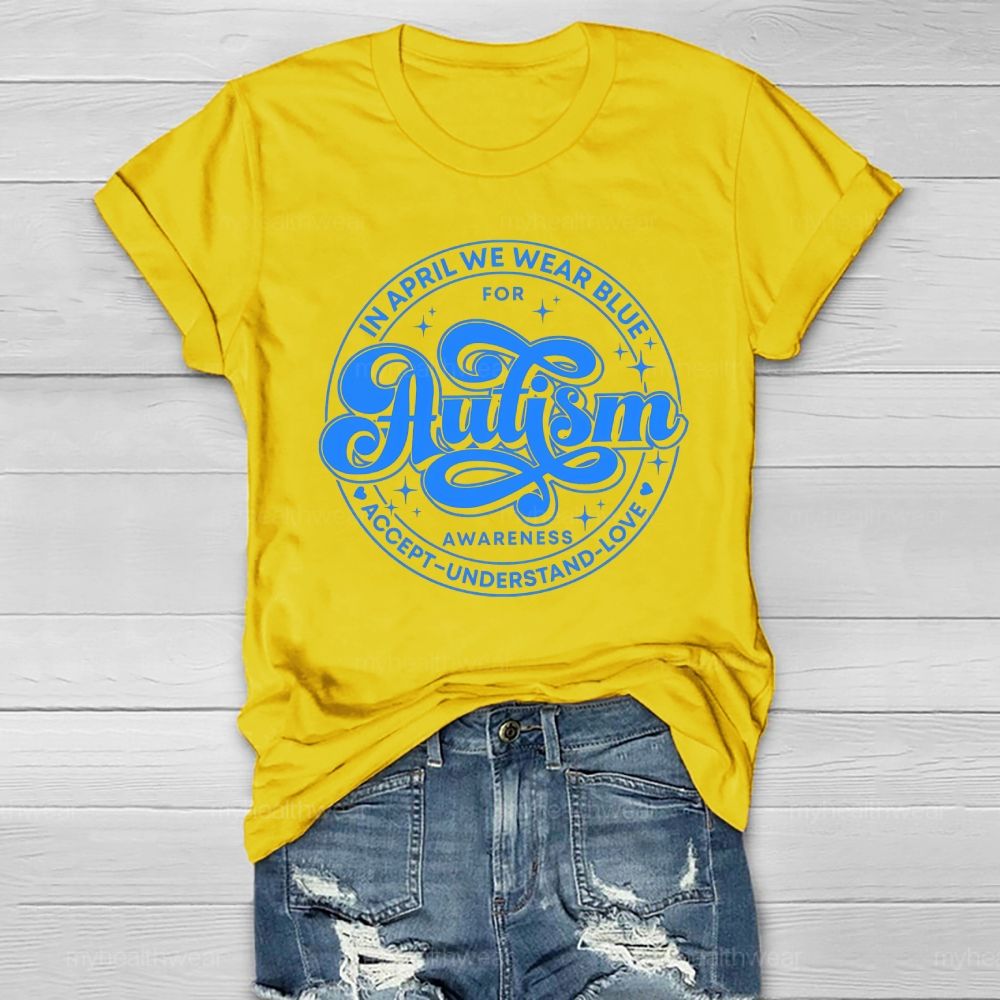 In April We Wear Blue For Autism Awareness Accept Understand Love Healthwear T-shirt