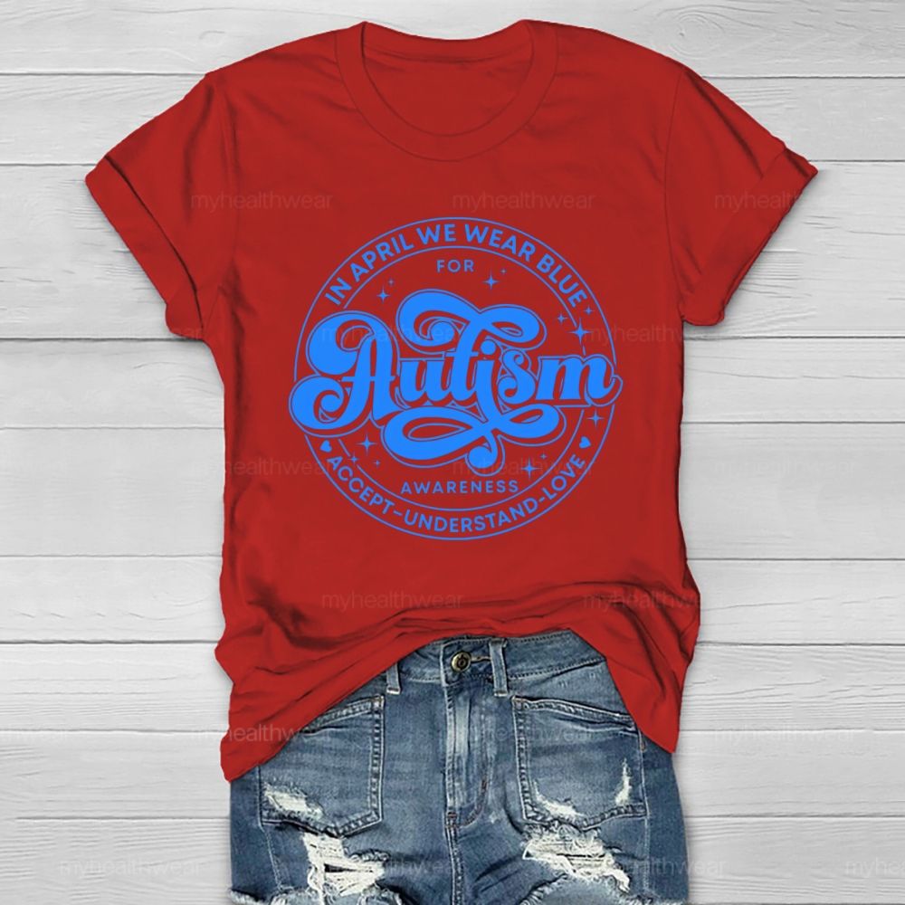 In April We Wear Blue For Autism Awareness Accept Understand Love Healthwear T-shirt