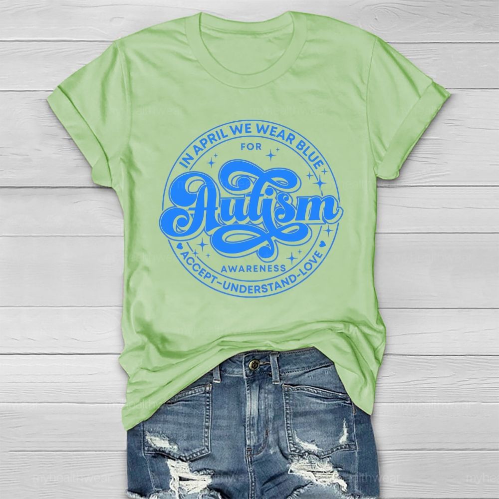 In April We Wear Blue For Autism Awareness Accept Understand Love Healthwear T-shirt