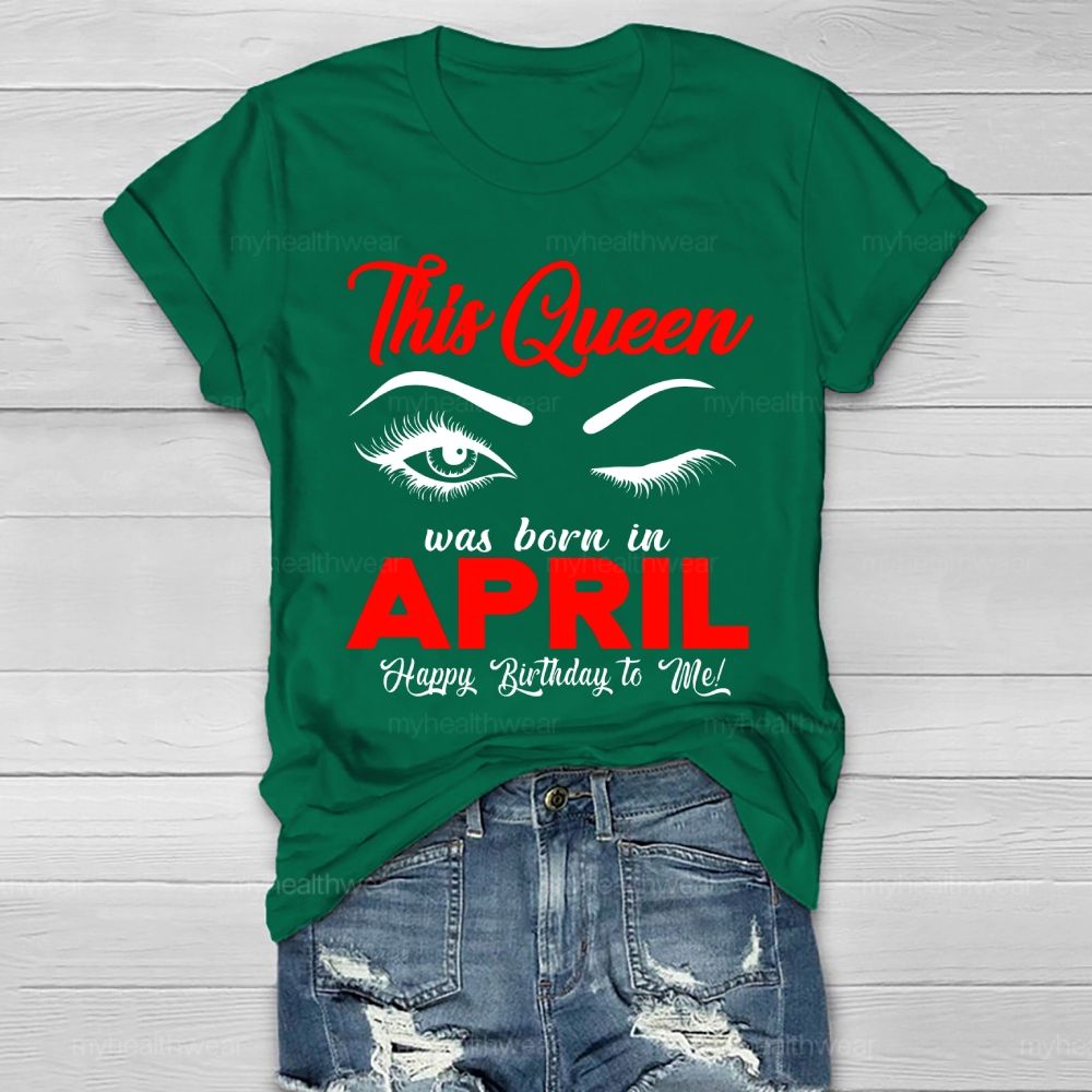 This Queen Was Born In April Happy Birthday To Me Healthwear T-shirt