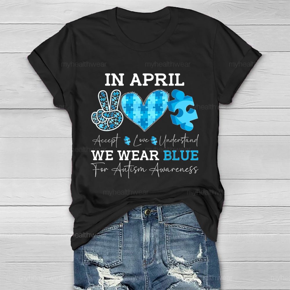 In April We Wear Blue Autism Awareness Shirt – Accept Love Understand Healthwear T-shirt